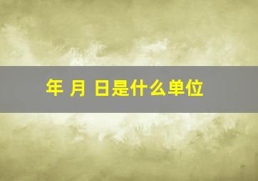 年 月 日是什么单位